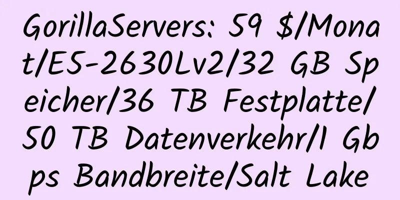 GorillaServers: 59 $/Monat/E5-2630Lv2/32 GB Speicher/36 TB Festplatte/50 TB Datenverkehr/1 Gbps Bandbreite/Salt Lake