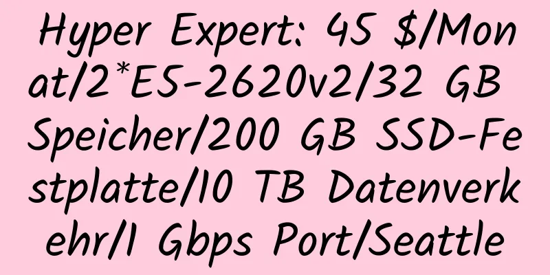 Hyper Expert: 45 $/Monat/2*E5-2620v2/32 GB Speicher/200 GB SSD-Festplatte/10 TB Datenverkehr/1 Gbps Port/Seattle