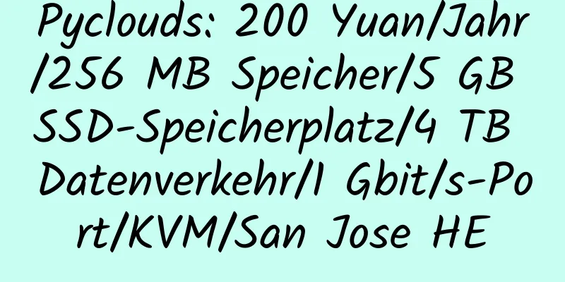 Pyclouds: 200 Yuan/Jahr/256 MB Speicher/5 GB SSD-Speicherplatz/4 TB Datenverkehr/1 Gbit/s-Port/KVM/San Jose HE