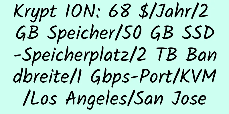 Krypt ION: 68 $/Jahr/2 GB Speicher/50 GB SSD-Speicherplatz/2 TB Bandbreite/1 Gbps-Port/KVM/Los Angeles/San Jose