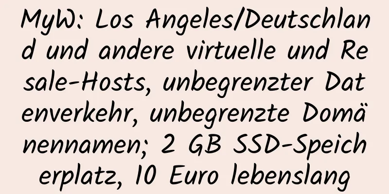 MyW: Los Angeles/Deutschland und andere virtuelle und Resale-Hosts, unbegrenzter Datenverkehr, unbegrenzte Domänennamen; 2 GB SSD-Speicherplatz, 10 Euro lebenslang