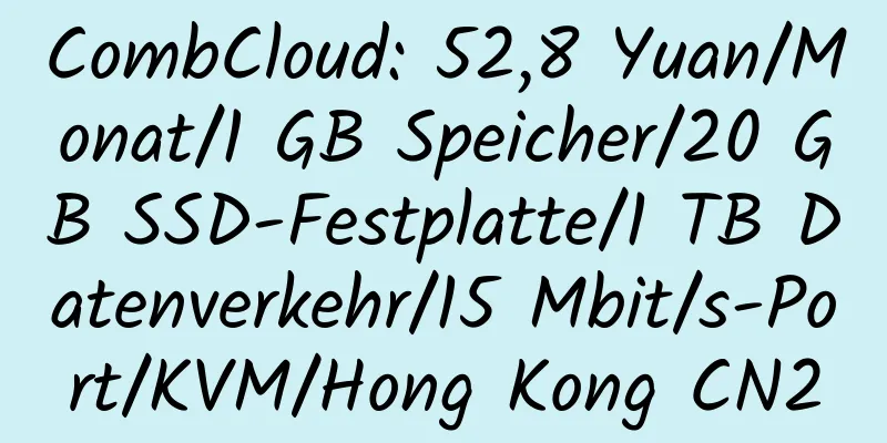 CombCloud: 52,8 Yuan/Monat/1 GB Speicher/20 GB SSD-Festplatte/1 TB Datenverkehr/15 Mbit/s-Port/KVM/Hong Kong CN2