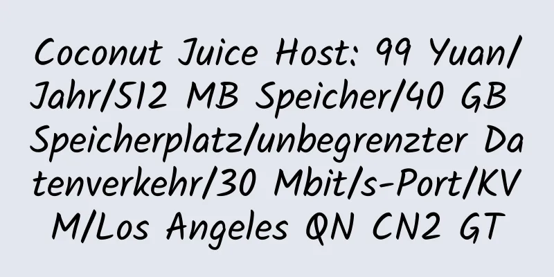 Coconut Juice Host: 99 Yuan/Jahr/512 MB Speicher/40 GB Speicherplatz/unbegrenzter Datenverkehr/30 Mbit/s-Port/KVM/Los Angeles QN CN2 GT