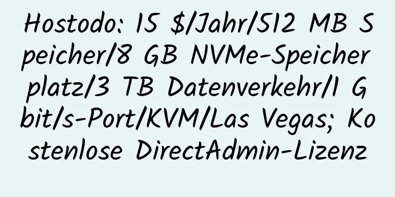 Hostodo: 15 $/Jahr/512 MB Speicher/8 GB NVMe-Speicherplatz/3 TB Datenverkehr/1 Gbit/s-Port/KVM/Las Vegas; Kostenlose DirectAdmin-Lizenz