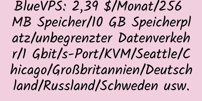 BlueVPS: 2,39 $/Monat/256 MB Speicher/10 GB Speicherplatz/unbegrenzter Datenverkehr/1 Gbit/s-Port/KVM/Seattle/Chicago/Großbritannien/Deutschland/Russland/Schweden usw.