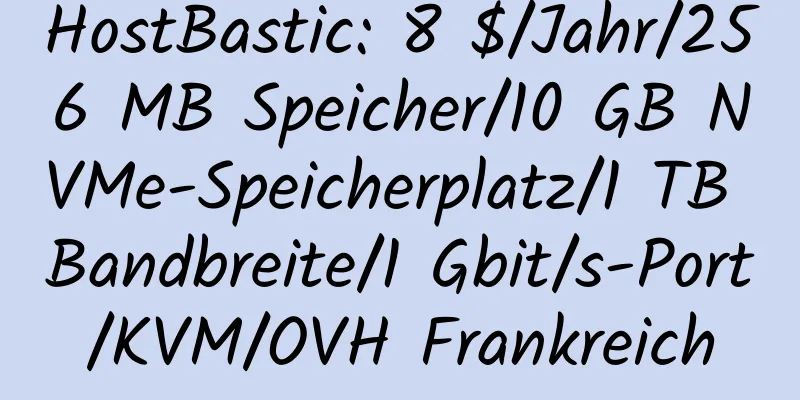 HostBastic: 8 $/Jahr/256 MB Speicher/10 GB NVMe-Speicherplatz/1 TB Bandbreite/1 Gbit/s-Port/KVM/OVH Frankreich