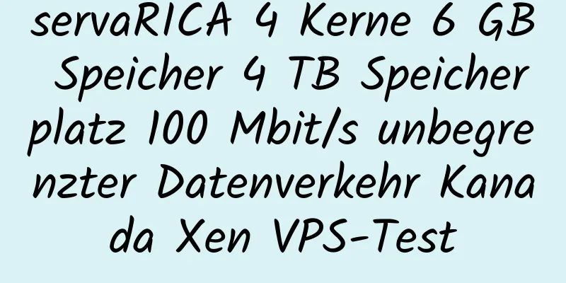 servaRICA 4 Kerne 6 GB Speicher 4 TB Speicherplatz 100 Mbit/s unbegrenzter Datenverkehr Kanada Xen VPS-Test