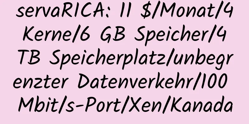 servaRICA: 11 $/Monat/4 Kerne/6 GB Speicher/4 TB Speicherplatz/unbegrenzter Datenverkehr/100 Mbit/s-Port/Xen/Kanada