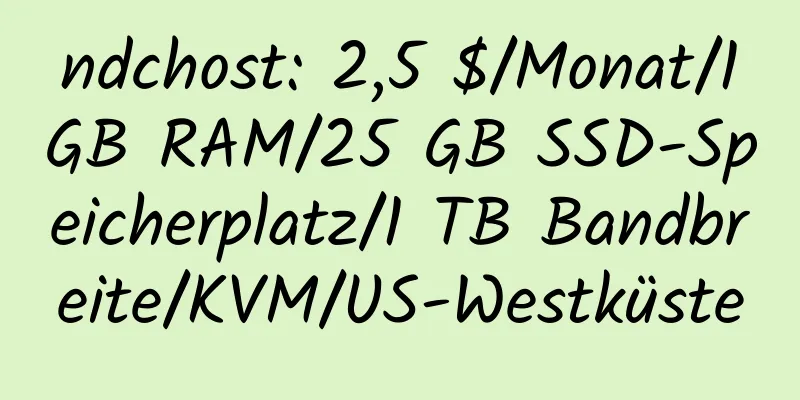 ndchost: 2,5 $/Monat/1 GB RAM/25 GB SSD-Speicherplatz/1 TB Bandbreite/KVM/US-Westküste