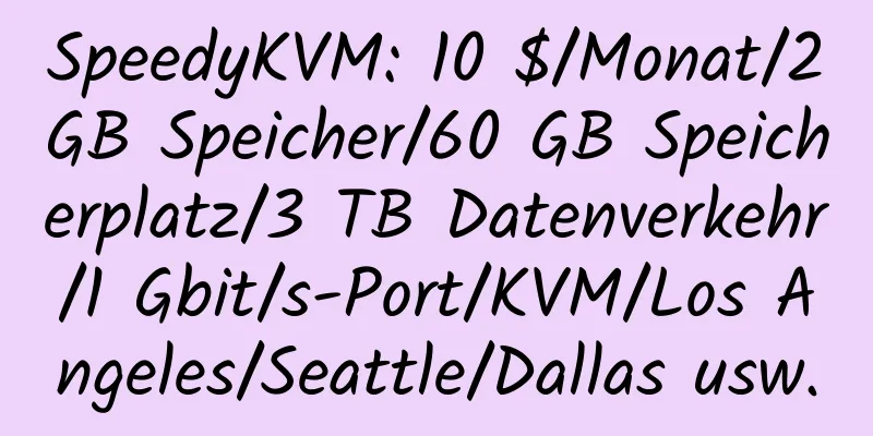 SpeedyKVM: 10 $/Monat/2 GB Speicher/60 GB Speicherplatz/3 TB Datenverkehr/1 Gbit/s-Port/KVM/Los Angeles/Seattle/Dallas usw.