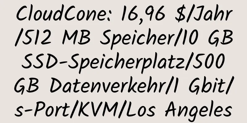 CloudCone: 16,96 $/Jahr/512 MB Speicher/10 GB SSD-Speicherplatz/500 GB Datenverkehr/1 Gbit/s-Port/KVM/Los Angeles