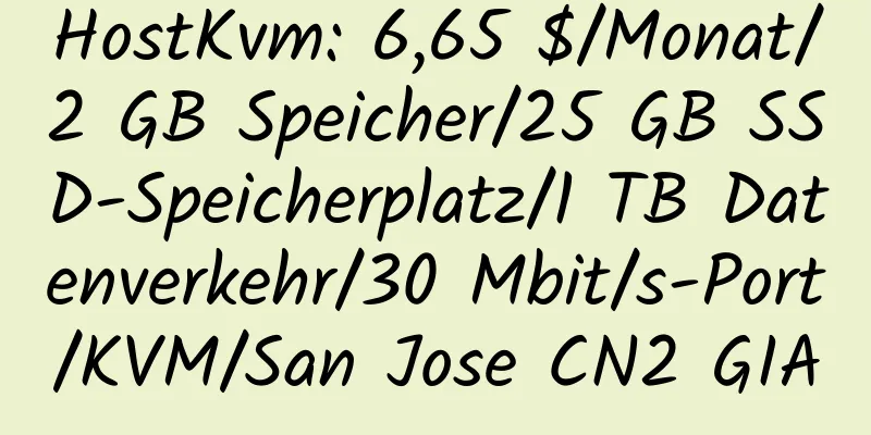 HostKvm: 6,65 $/Monat/2 GB Speicher/25 GB SSD-Speicherplatz/1 TB Datenverkehr/30 Mbit/s-Port/KVM/San Jose CN2 GIA