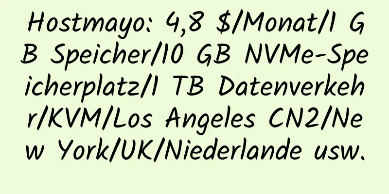 Hostmayo: 4,8 $/Monat/1 GB Speicher/10 GB NVMe-Speicherplatz/1 TB Datenverkehr/KVM/Los Angeles CN2/New York/UK/Niederlande usw.