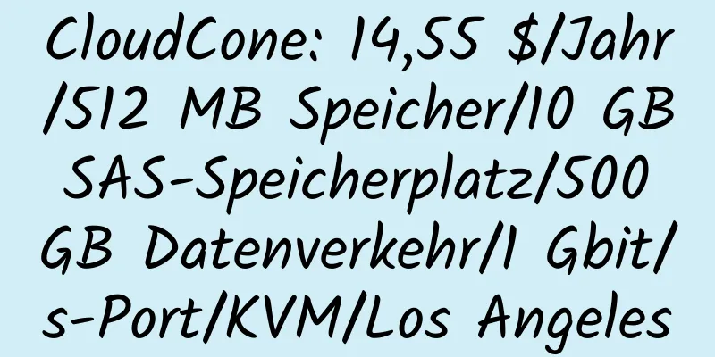 CloudCone: 14,55 $/Jahr/512 MB Speicher/10 GB SAS-Speicherplatz/500 GB Datenverkehr/1 Gbit/s-Port/KVM/Los Angeles