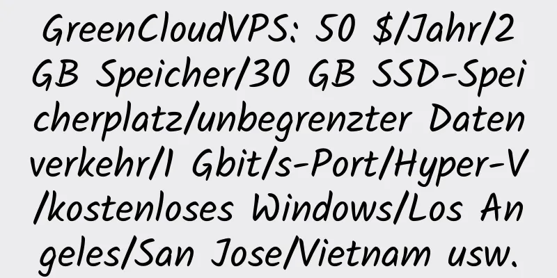 GreenCloudVPS: 50 $/Jahr/2 GB Speicher/30 GB SSD-Speicherplatz/unbegrenzter Datenverkehr/1 Gbit/s-Port/Hyper-V/kostenloses Windows/Los Angeles/San Jose/Vietnam usw.