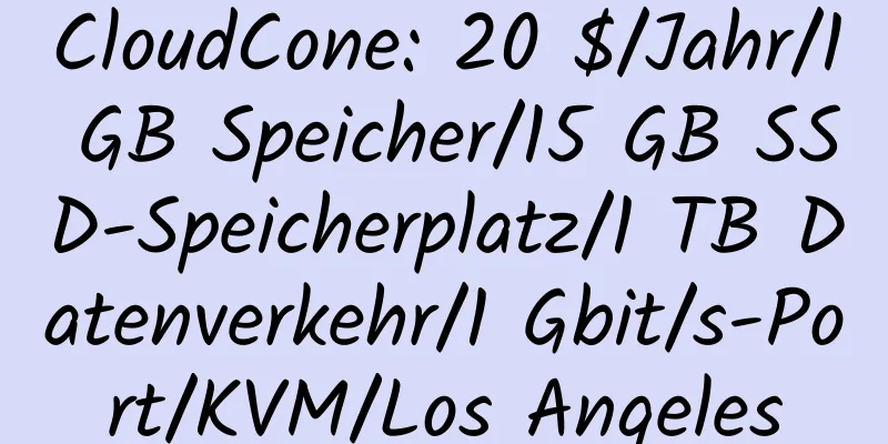 CloudCone: 20 $/Jahr/1 GB Speicher/15 GB SSD-Speicherplatz/1 TB Datenverkehr/1 Gbit/s-Port/KVM/Los Angeles