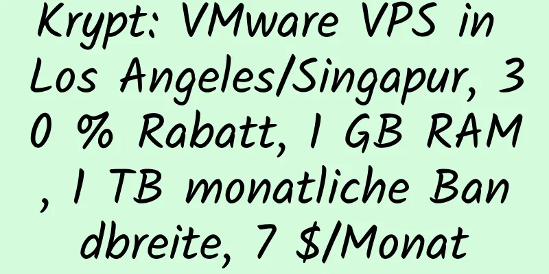 Krypt: VMware VPS in Los Angeles/Singapur, 30 % Rabatt, 1 GB RAM, 1 TB monatliche Bandbreite, 7 $/Monat