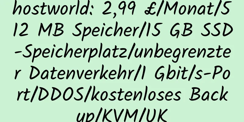 hostworld: 2,99 £/Monat/512 MB Speicher/15 GB SSD-Speicherplatz/unbegrenzter Datenverkehr/1 Gbit/s-Port/DDOS/kostenloses Backup/KVM/UK