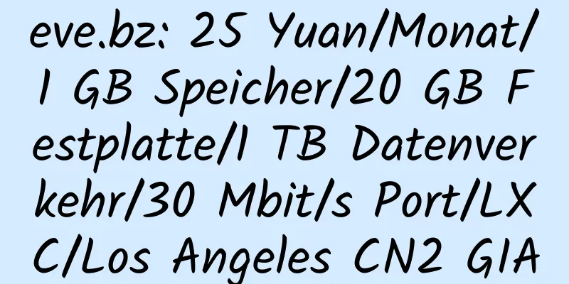 eve.bz: 25 Yuan/Monat/1 GB Speicher/20 GB Festplatte/1 TB Datenverkehr/30 Mbit/s Port/LXC/Los Angeles CN2 GIA