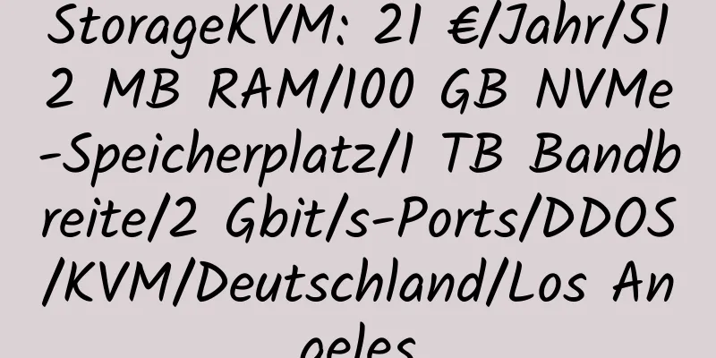 StorageKVM: 21 €/Jahr/512 MB RAM/100 GB NVMe-Speicherplatz/1 TB Bandbreite/2 Gbit/s-Ports/DDOS/KVM/Deutschland/Los Angeles