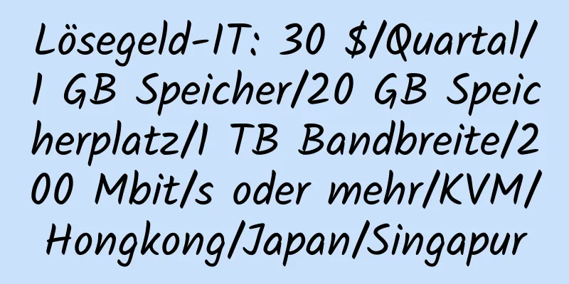 Lösegeld-IT: 30 $/Quartal/1 GB Speicher/20 GB Speicherplatz/1 TB Bandbreite/200 Mbit/s oder mehr/KVM/Hongkong/Japan/Singapur