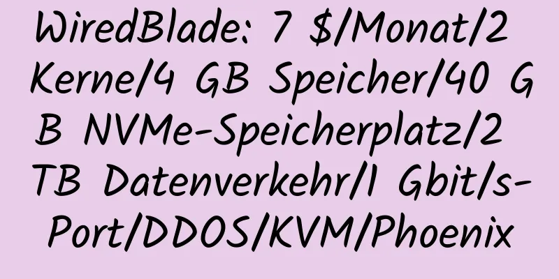 WiredBlade: 7 $/Monat/2 Kerne/4 GB Speicher/40 GB NVMe-Speicherplatz/2 TB Datenverkehr/1 Gbit/s-Port/DDOS/KVM/Phoenix