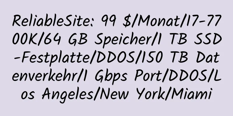 ReliableSite: 99 $/Monat/I7-7700K/64 GB Speicher/1 TB SSD-Festplatte/DDOS/150 TB Datenverkehr/1 Gbps Port/DDOS/Los Angeles/New York/Miami