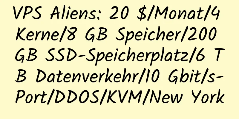 VPS Aliens: 20 $/Monat/4 Kerne/8 GB Speicher/200 GB SSD-Speicherplatz/6 TB Datenverkehr/10 Gbit/s-Port/DDOS/KVM/New York