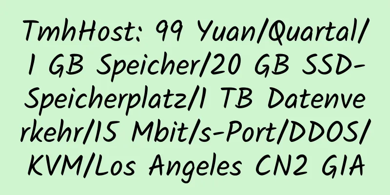 TmhHost: 99 Yuan/Quartal/1 GB Speicher/20 GB SSD-Speicherplatz/1 TB Datenverkehr/15 Mbit/s-Port/DDOS/KVM/Los Angeles CN2 GIA