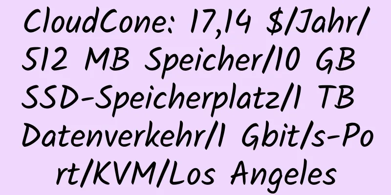 CloudCone: 17,14 $/Jahr/512 MB Speicher/10 GB SSD-Speicherplatz/1 TB Datenverkehr/1 Gbit/s-Port/KVM/Los Angeles