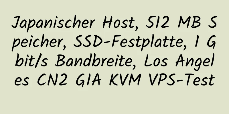 Japanischer Host, 512 MB Speicher, SSD-Festplatte, 1 Gbit/s Bandbreite, Los Angeles CN2 GIA KVM VPS-Test