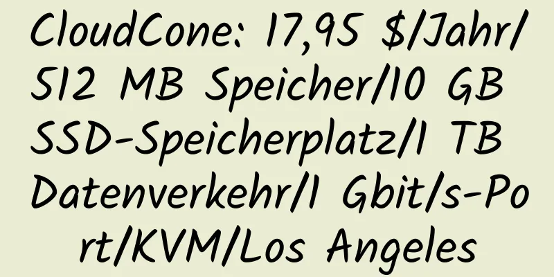 CloudCone: 17,95 $/Jahr/512 MB Speicher/10 GB SSD-Speicherplatz/1 TB Datenverkehr/1 Gbit/s-Port/KVM/Los Angeles