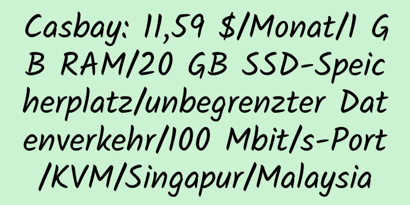 Casbay: 11,59 $/Monat/1 GB RAM/20 GB SSD-Speicherplatz/unbegrenzter Datenverkehr/100 Mbit/s-Port/KVM/Singapur/Malaysia