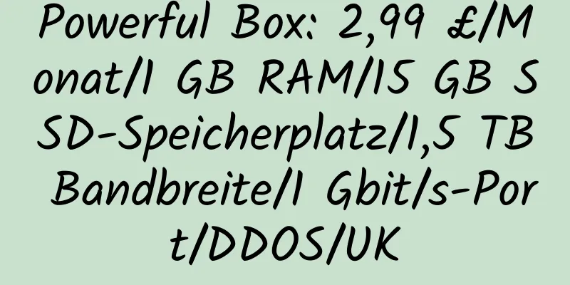 Powerful Box: 2,99 £/Monat/1 GB RAM/15 GB SSD-Speicherplatz/1,5 TB Bandbreite/1 Gbit/s-Port/DDOS/UK