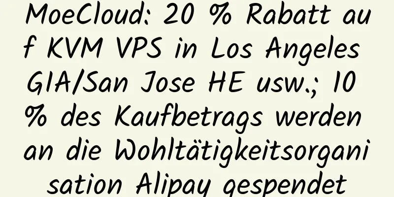 MoeCloud: 20 % Rabatt auf KVM VPS in Los Angeles GIA/San Jose HE usw.; 10 % des Kaufbetrags werden an die Wohltätigkeitsorganisation Alipay gespendet