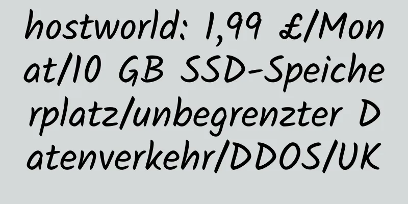 hostworld: 1,99 £/Monat/10 GB SSD-Speicherplatz/unbegrenzter Datenverkehr/DDOS/UK