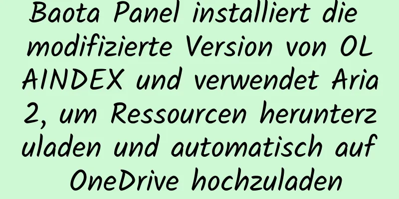 Baota Panel installiert die modifizierte Version von OLAINDEX und verwendet Aria2, um Ressourcen herunterzuladen und automatisch auf OneDrive hochzuladen