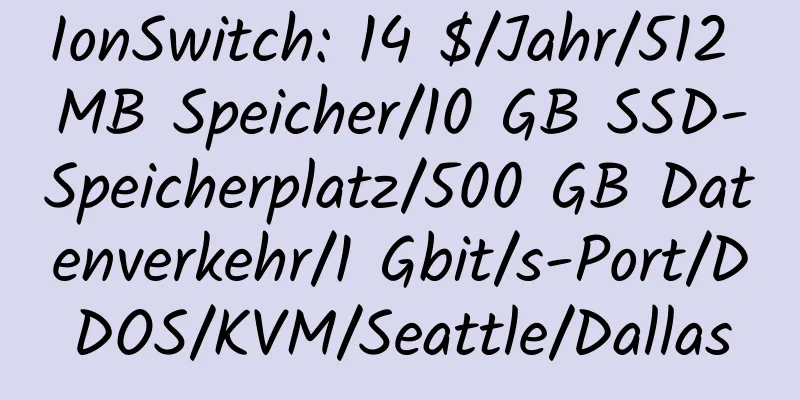 IonSwitch: 14 $/Jahr/512 MB Speicher/10 GB SSD-Speicherplatz/500 GB Datenverkehr/1 Gbit/s-Port/DDOS/KVM/Seattle/Dallas