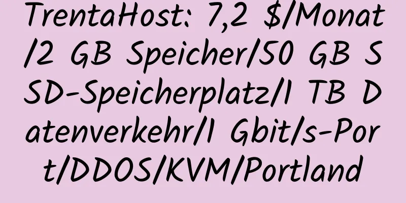 TrentaHost: 7,2 $/Monat/2 GB Speicher/50 GB SSD-Speicherplatz/1 TB Datenverkehr/1 Gbit/s-Port/DDOS/KVM/Portland