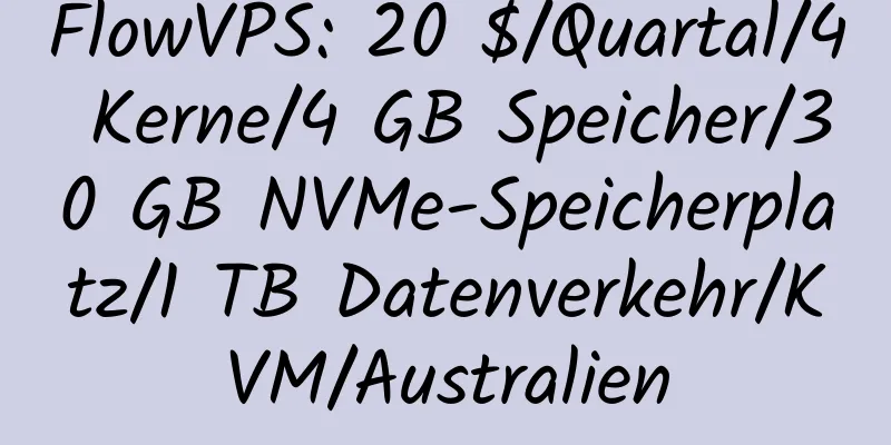 FlowVPS: 20 $/Quartal/4 Kerne/4 GB Speicher/30 GB NVMe-Speicherplatz/1 TB Datenverkehr/KVM/Australien