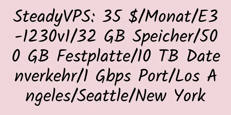 SteadyVPS: 35 $/Monat/E3-1230v1/32 GB Speicher/500 GB Festplatte/10 TB Datenverkehr/1 Gbps Port/Los Angeles/Seattle/New York