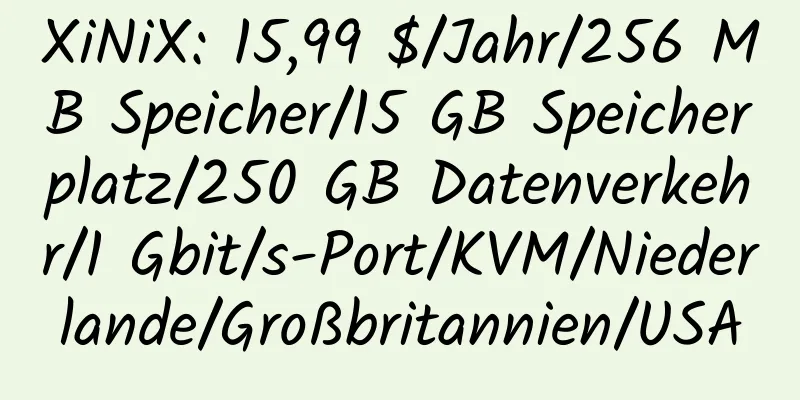 XiNiX: 15,99 $/Jahr/256 MB Speicher/15 GB Speicherplatz/250 GB Datenverkehr/1 Gbit/s-Port/KVM/Niederlande/Großbritannien/USA