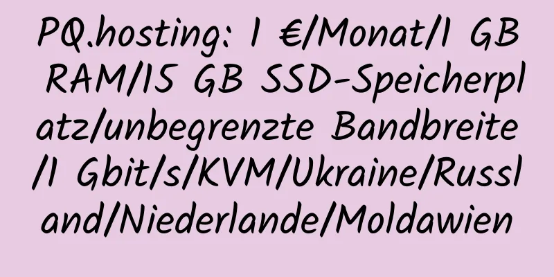 PQ.hosting: 1 €/Monat/1 GB RAM/15 GB SSD-Speicherplatz/unbegrenzte Bandbreite/1 Gbit/s/KVM/Ukraine/Russland/Niederlande/Moldawien