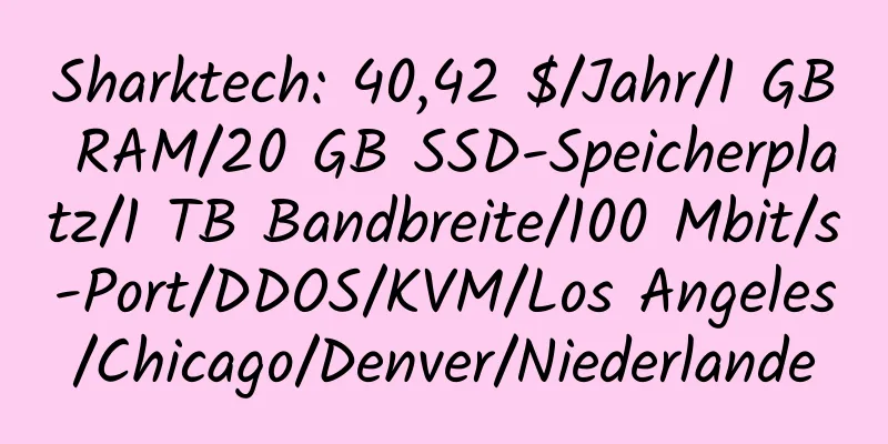 Sharktech: 40,42 $/Jahr/1 GB RAM/20 GB SSD-Speicherplatz/1 TB Bandbreite/100 Mbit/s-Port/DDOS/KVM/Los Angeles/Chicago/Denver/Niederlande