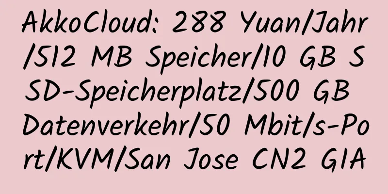 AkkoCloud: 288 Yuan/Jahr/512 MB Speicher/10 GB SSD-Speicherplatz/500 GB Datenverkehr/50 Mbit/s-Port/KVM/San Jose CN2 GIA