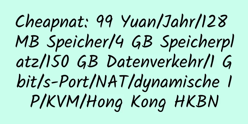 Cheapnat: 99 Yuan/Jahr/128 MB Speicher/4 GB Speicherplatz/150 GB Datenverkehr/1 Gbit/s-Port/NAT/dynamische IP/KVM/Hong Kong HKBN