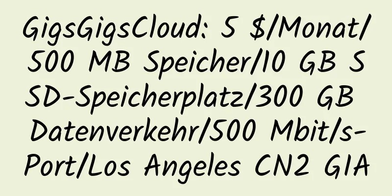 GigsGigsCloud: 5 $/Monat/500 MB Speicher/10 GB SSD-Speicherplatz/300 GB Datenverkehr/500 Mbit/s-Port/Los Angeles CN2 GIA