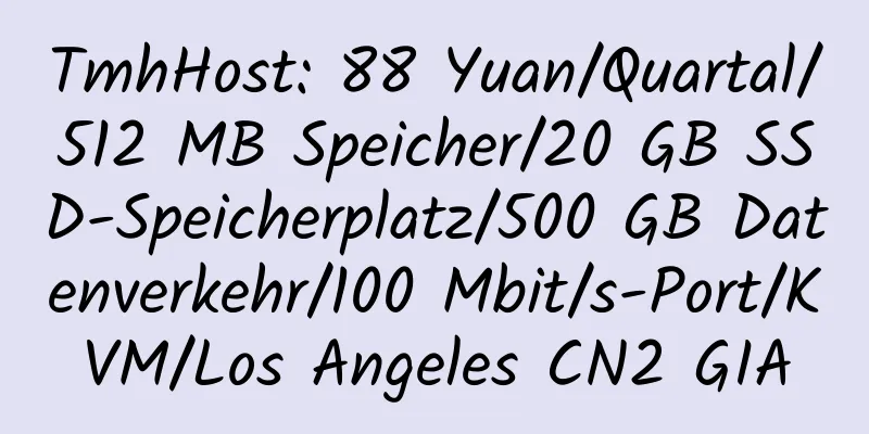 TmhHost: 88 Yuan/Quartal/512 MB Speicher/20 GB SSD-Speicherplatz/500 GB Datenverkehr/100 Mbit/s-Port/KVM/Los Angeles CN2 GIA