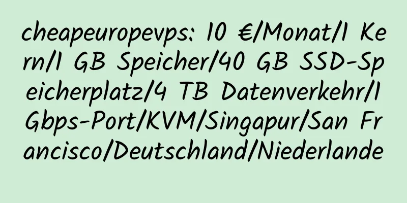 cheapeuropevps: 10 €/Monat/1 Kern/1 GB Speicher/40 GB SSD-Speicherplatz/4 TB Datenverkehr/1 Gbps-Port/KVM/Singapur/San Francisco/Deutschland/Niederlande