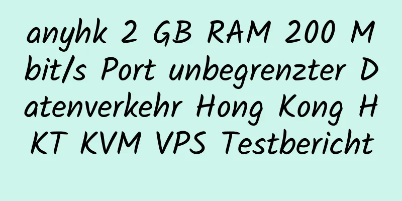 anyhk 2 GB RAM 200 Mbit/s Port unbegrenzter Datenverkehr Hong Kong HKT KVM VPS Testbericht